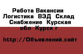 Работа Вакансии - Логистика, ВЭД, Склад, Снабжение. Курская обл.,Курск г.